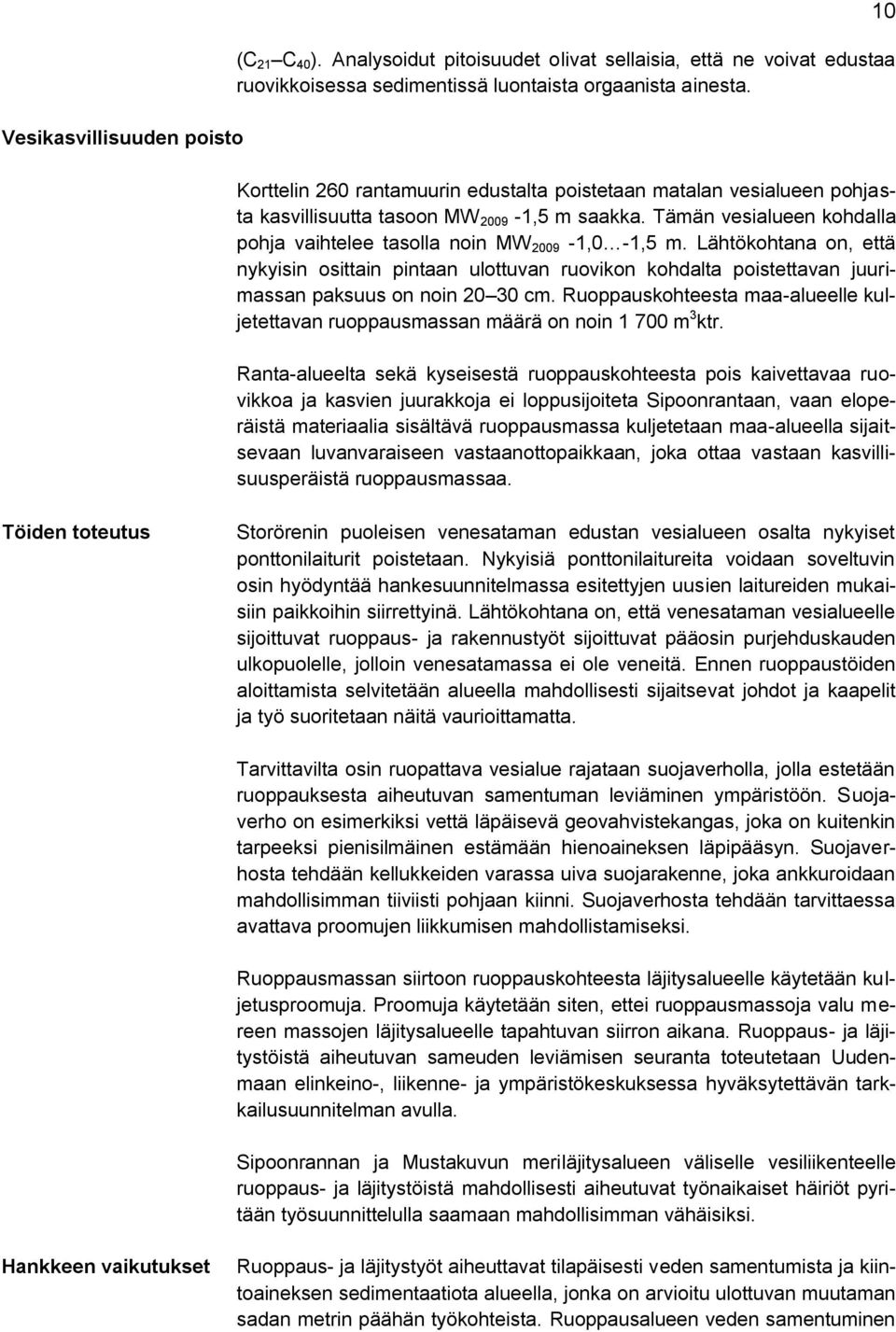 Lähtökohtana on, että nykyisin osittain pintaan ulottuvan ruovikon kohdalta poistettavan juurimassan paksuus on noin 20 30 cm.