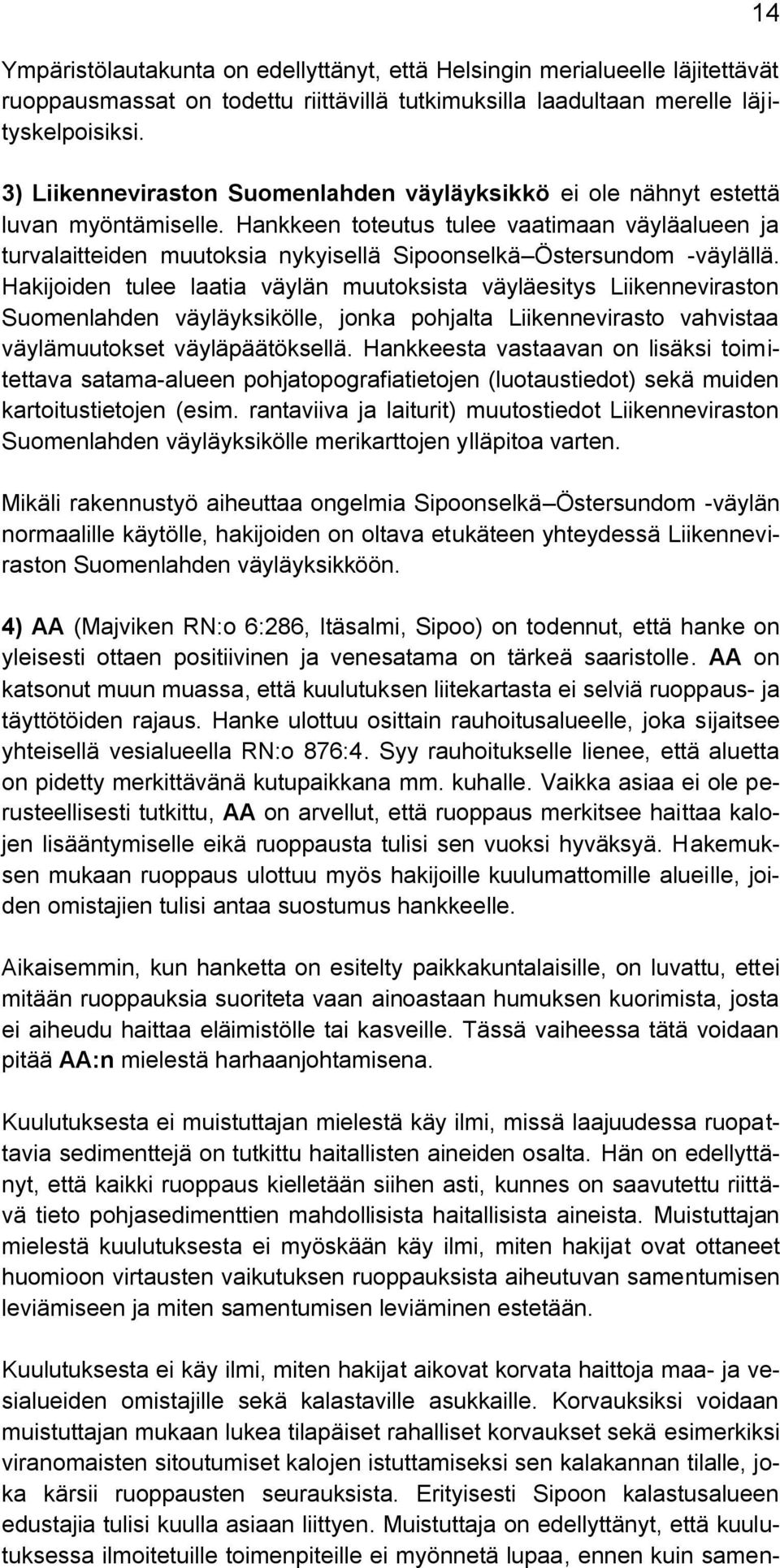 Hankkeen toteutus tulee vaatimaan väyläalueen ja turvalaitteiden muutoksia nykyisellä Sipoonselkä Östersundom -väylällä.