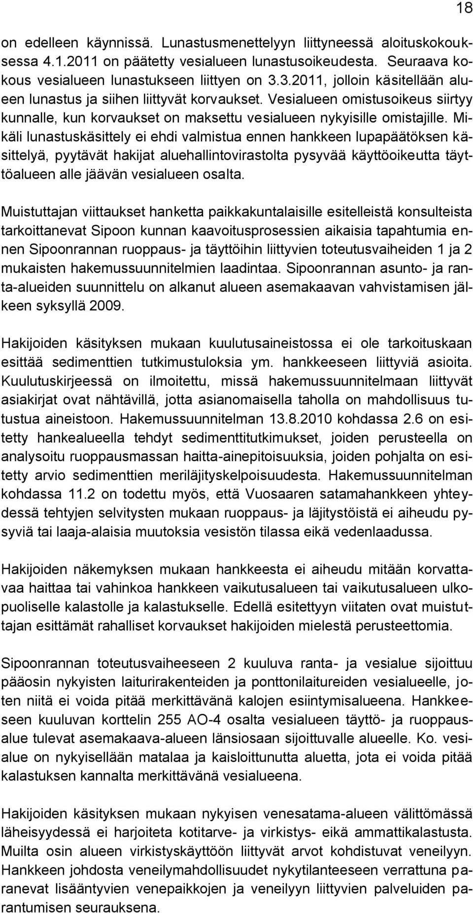 Mikäli lunastuskäsittely ei ehdi valmistua ennen hankkeen lupapäätöksen käsittelyä, pyytävät hakijat aluehallintovirastolta pysyvää käyttöoikeutta täyttöalueen alle jäävän vesialueen osalta.