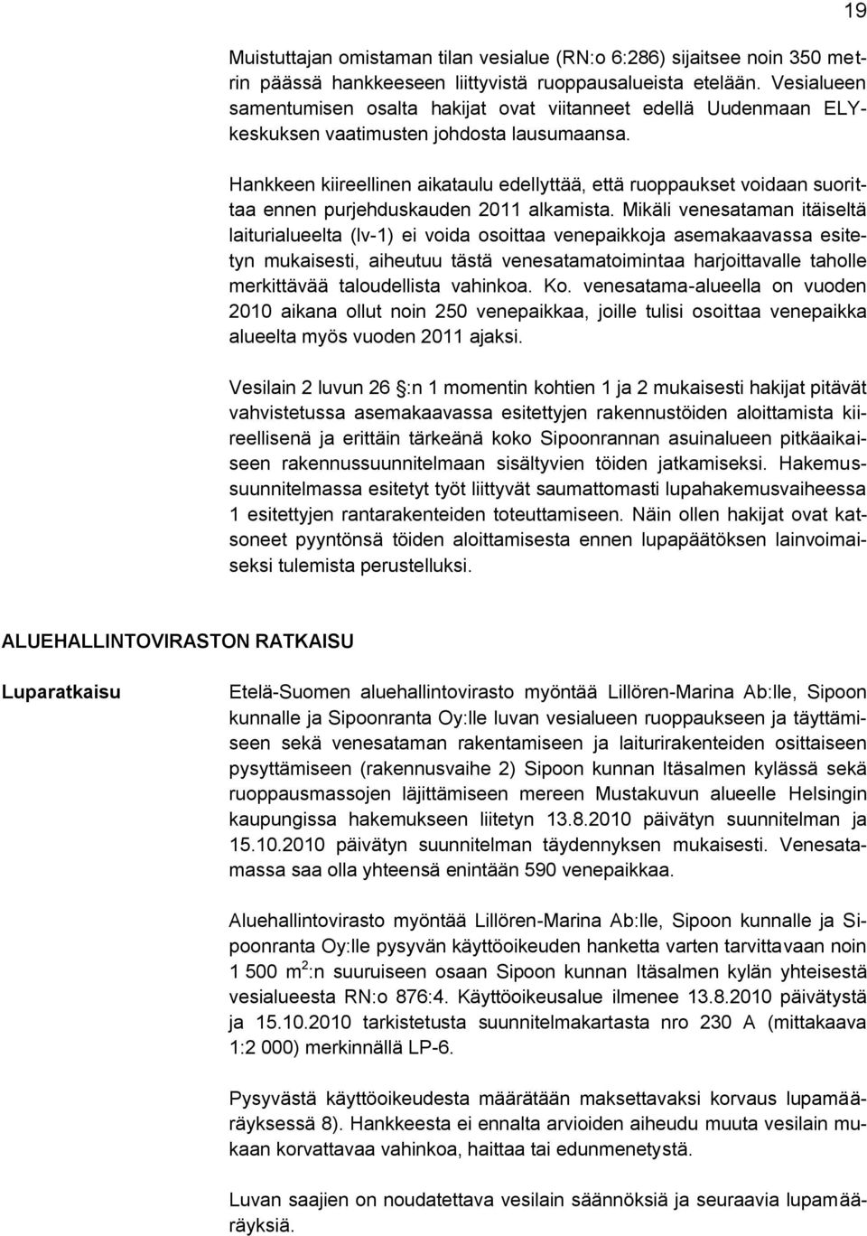 Hankkeen kiireellinen aikataulu edellyttää, että ruoppaukset voidaan suorittaa ennen purjehduskauden 2011 alkamista.