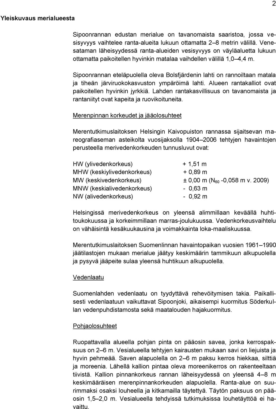 Sipoonrannan eteläpuolella oleva Bolsfjärdenin lahti on rannoiltaan matala ja tiheän järviruokokasvuston ympäröimä lahti. Alueen rantakalliot ovat paikoitellen hyvinkin jyrkkiä.