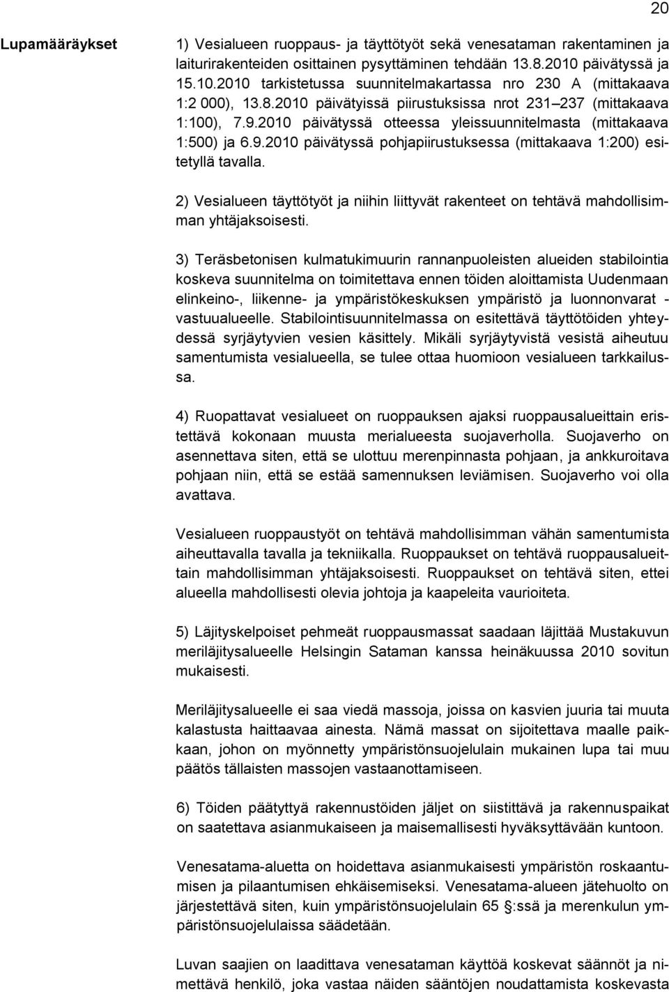 2010 päivätyssä otteessa yleissuunnitelmasta (mittakaava 1:500) ja 6.9.2010 päivätyssä pohjapiirustuksessa (mittakaava 1:200) esitetyllä tavalla.