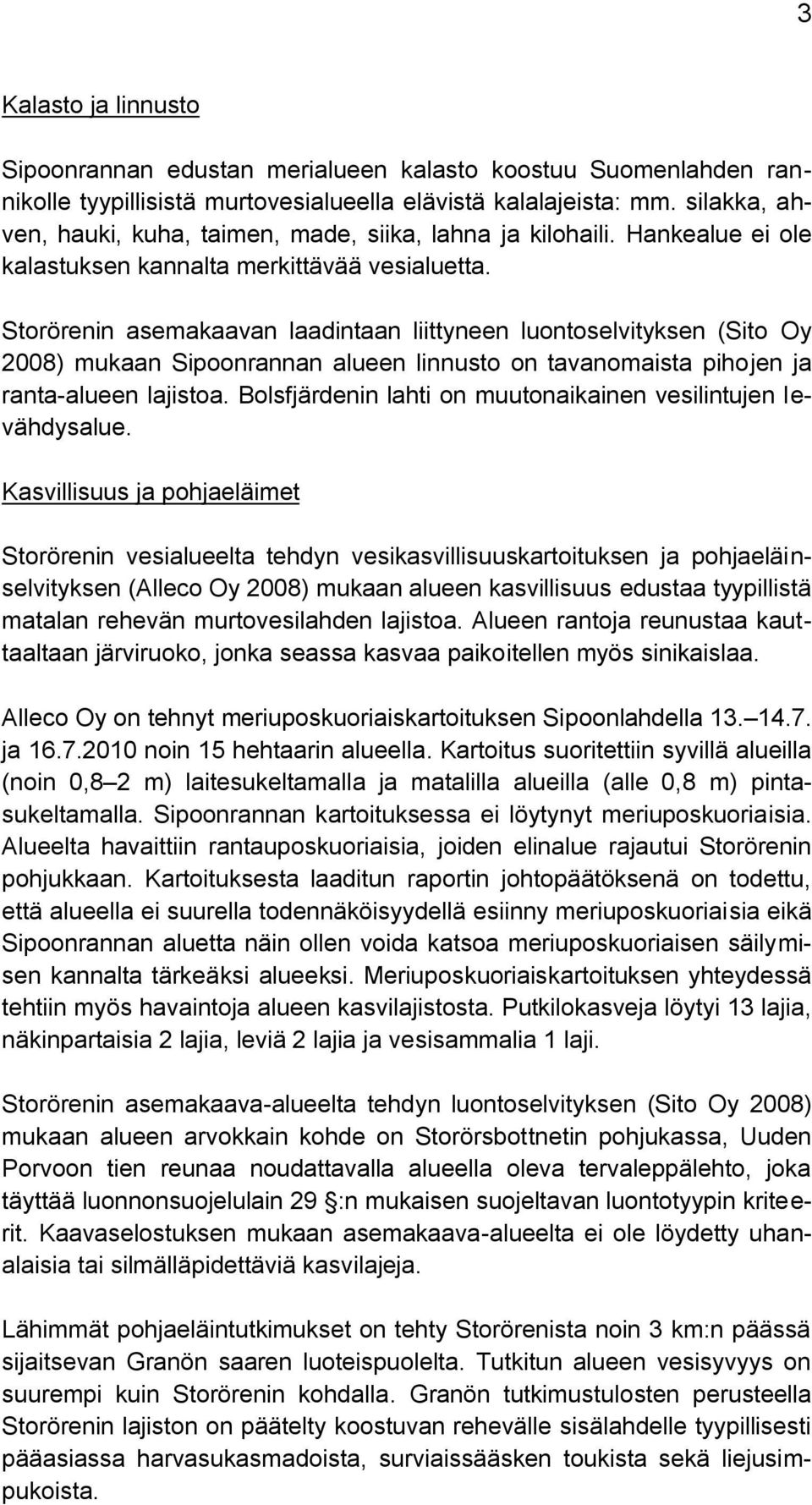 Storörenin asemakaavan laadintaan liittyneen luontoselvityksen (Sito Oy 2008) mukaan Sipoonrannan alueen linnusto on tavanomaista pihojen ja ranta-alueen lajistoa.