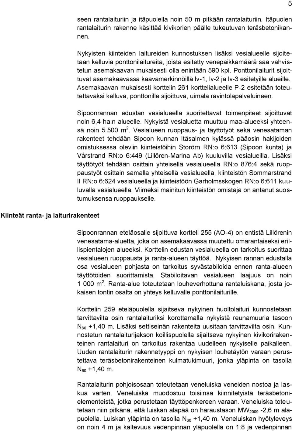 kpl. Ponttonilaiturit sijoittuvat asemakaavassa kaavamerkinnöillä lv-1, lv-2 ja lv-3 esitetyille alueille.