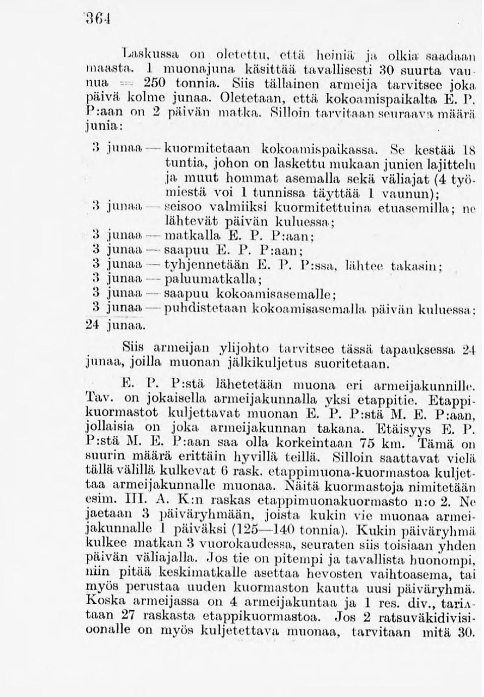 Se kestää IS tuntia, johon on laskettumukaan junienlajittelu ja muut hommat asemalla sekä väliajat (4 työmiestä voi 1 tunnissa täyttää 1 vaunun); :i junaa' seisoo valmiiksi kuormitettuina