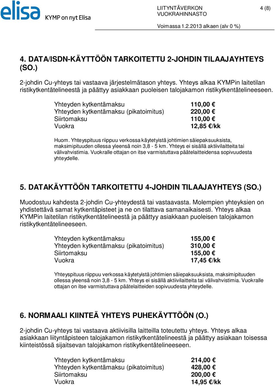 Yhteyden kytkentämaksu 110,00 Yhteyden kytkentämaksu (pikatoimitus) 220,00 Siirtomaksu 110,00 12,85 /kk Huom.