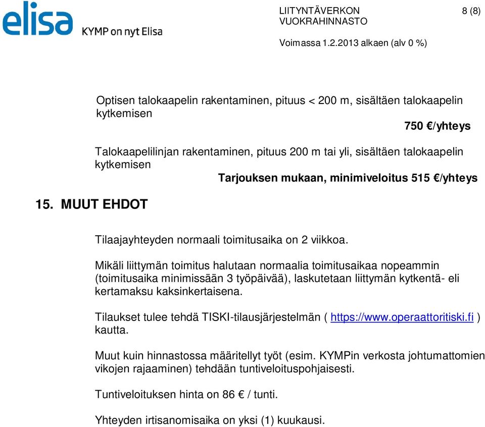 Tarjouksen mukaan, minimiveloitus 515 /yhteys Tilaajayhteyden normaali toimitusaika on 2 viikkoa.