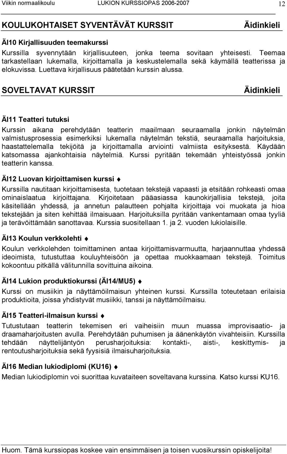 SOVELTAVAT KURSSIT Äidinkieli ÄI11 Teatteri tutuksi Kurssin aikana perehdytään teatterin maailmaan seuraamalla jonkin näytelmän valmistusprosessia esimerkiksi lukemalla näytelmän tekstiä, seuraamalla