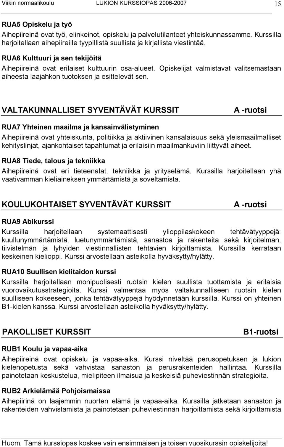 VALTAKUNNALLISET SYVENTÄVÄT KURSSIT A ruotsi RUA7 Yhteinen maailma ja kansainvälistyminen Aihepiireinä ovat yhteiskunta, politiikka ja aktiivinen kansalaisuus sekä yleismaailmalliset kehityslinjat,