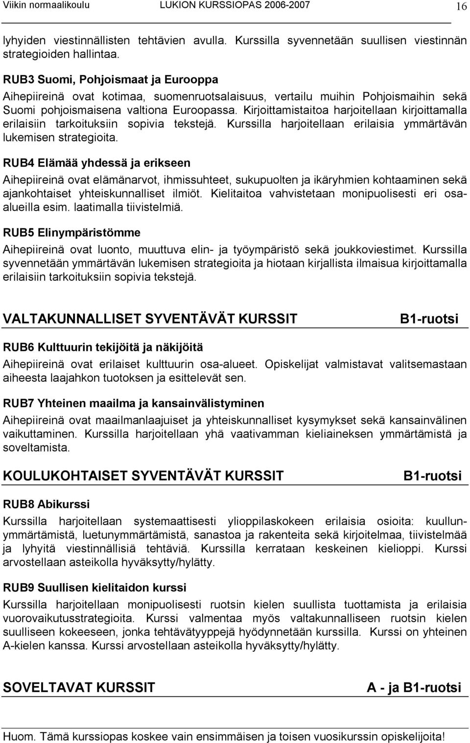 Kirjoittamistaitoa harjoitellaan kirjoittamalla erilaisiin tarkoituksiin sopivia tekstejä. Kurssilla harjoitellaan erilaisia ymmärtävän lukemisen strategioita.