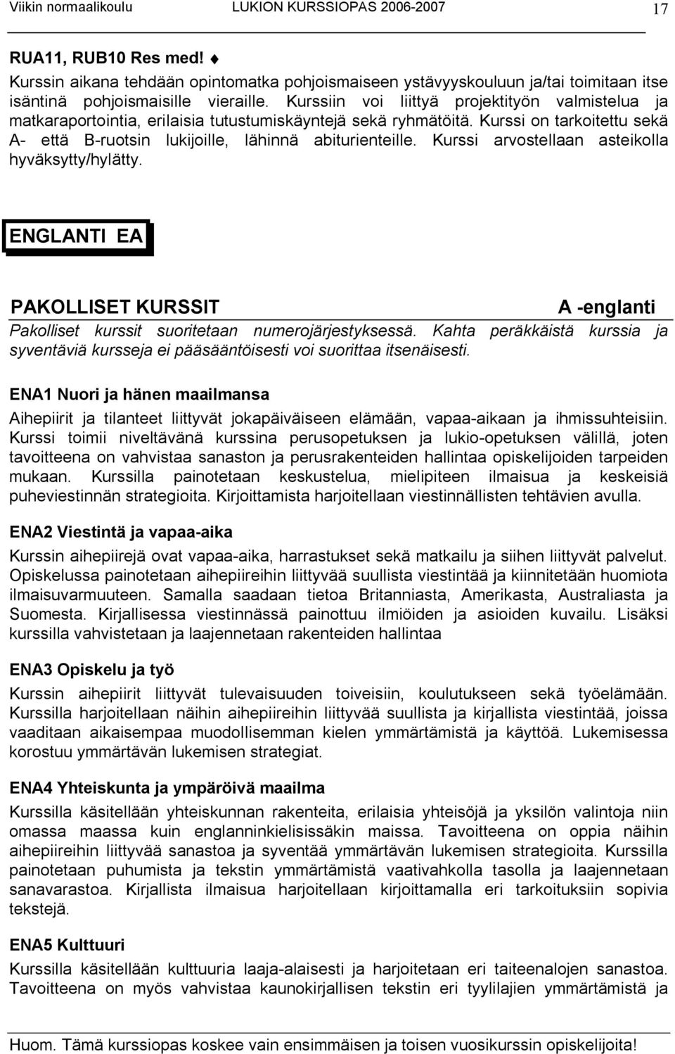 Kurssi arvostellaan asteikolla hyväksytty/hylätty. ENGLANTI EA PAKOLLISET KURSSIT A englanti Pakolliset kurssit suoritetaan numerojärjestyksessä.