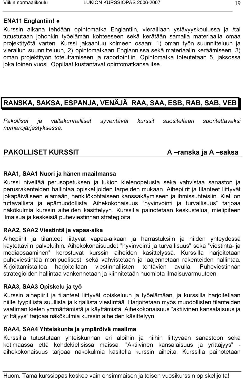 Kurssi jakaantuu kolmeen osaan: 1) oman työn suunnitteluun ja vierailun suunnitteluun, 2) opintomatkaan Englannissa sekä materiaalin keräämiseen, 3) oman projektityön toteuttamiseen ja raportointiin.