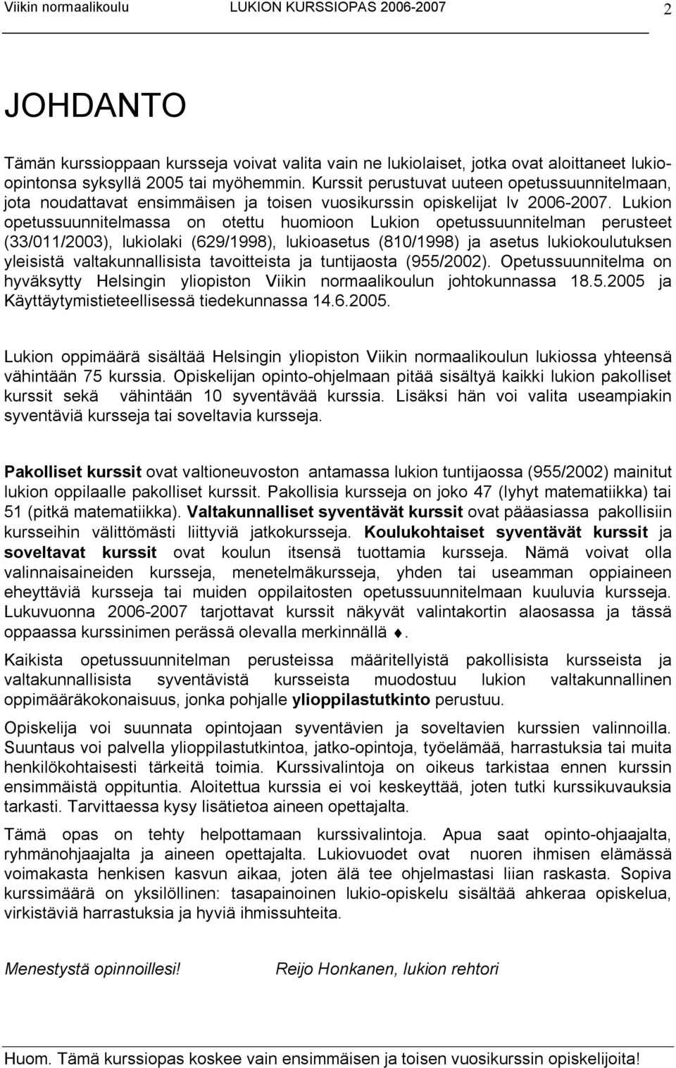 Lukion opetussuunnitelmassa on otettu huomioon Lukion opetussuunnitelman perusteet (33/011/2003), lukiolaki (629/1998), lukioasetus (810/1998) ja asetus lukiokoulutuksen yleisistä valtakunnallisista