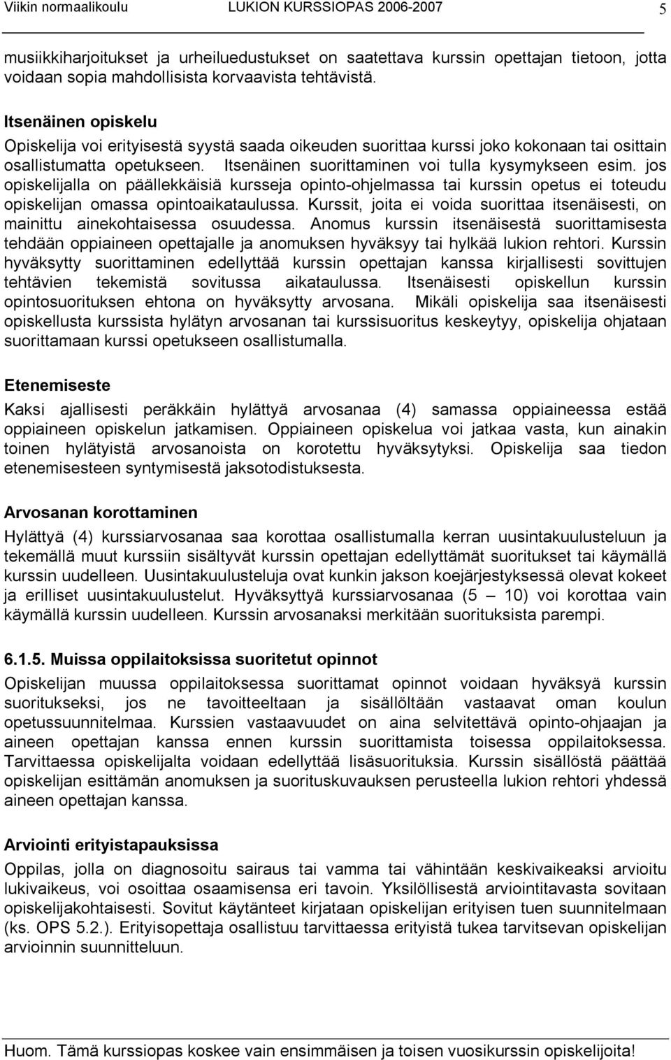 jos opiskelijalla on päällekkäisiä kursseja opinto ohjelmassa tai kurssin opetus ei toteudu opiskelijan omassa opintoaikataulussa.