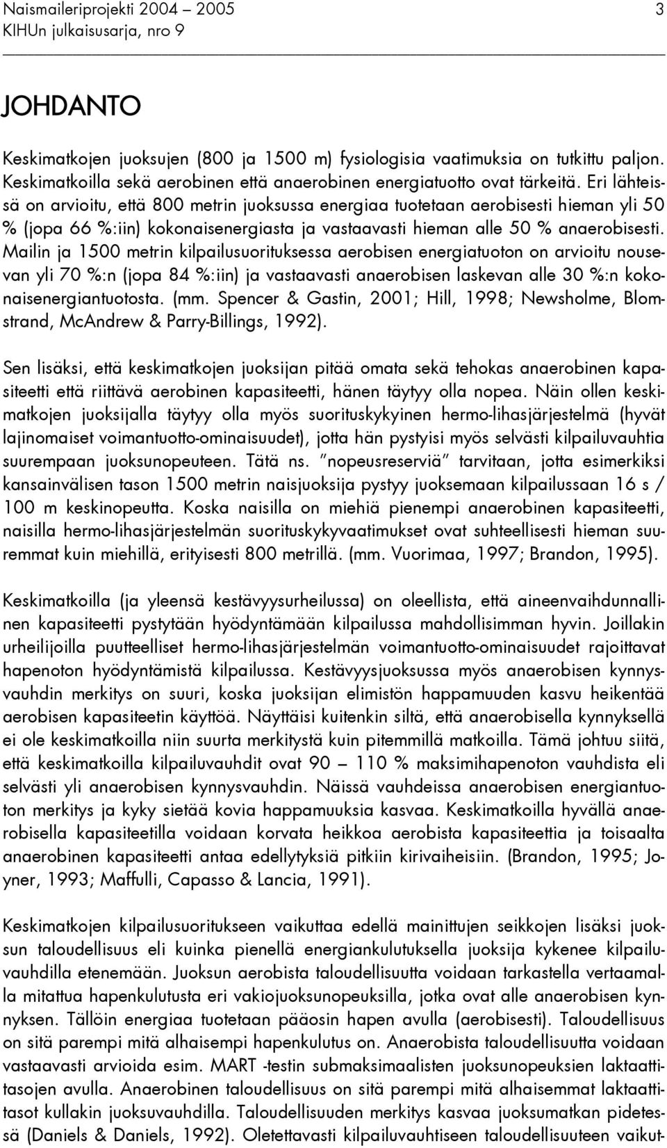 Mailin ja 1500 metrin kilpailusuorituksessa aerobisen energiatuoton on arvioitu nousevan yli 70 %:n (jopa 84 %:iin) ja vastaavasti anaerobisen laskevan alle 30 %:n kokonaisenergiantuotosta. (mm.