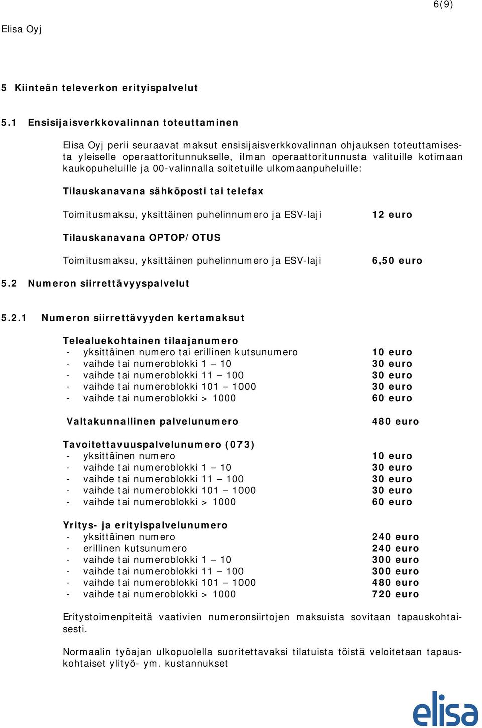 kaukopuheluille ja 00-valinnalla soitetuille ulkomaanpuheluille: Tilauskanavana sähköposti tai telefax Toimitusmaksu, yksittäinen puhelinnumero ja ESV-laji 12 euro Tilauskanavana OPTOP/OTUS