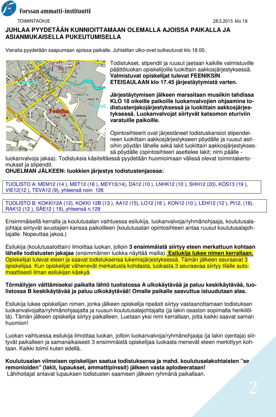 45 järjestäytymistä varten. Järjestäytymisen jälkeen marssitaan musiikin tahdissa KLO 18 oikeille paikoille luokanvalvojien ohjaamina todistustenjakojärjestyksessä ja luokittain aakkosjärjestyksessä.