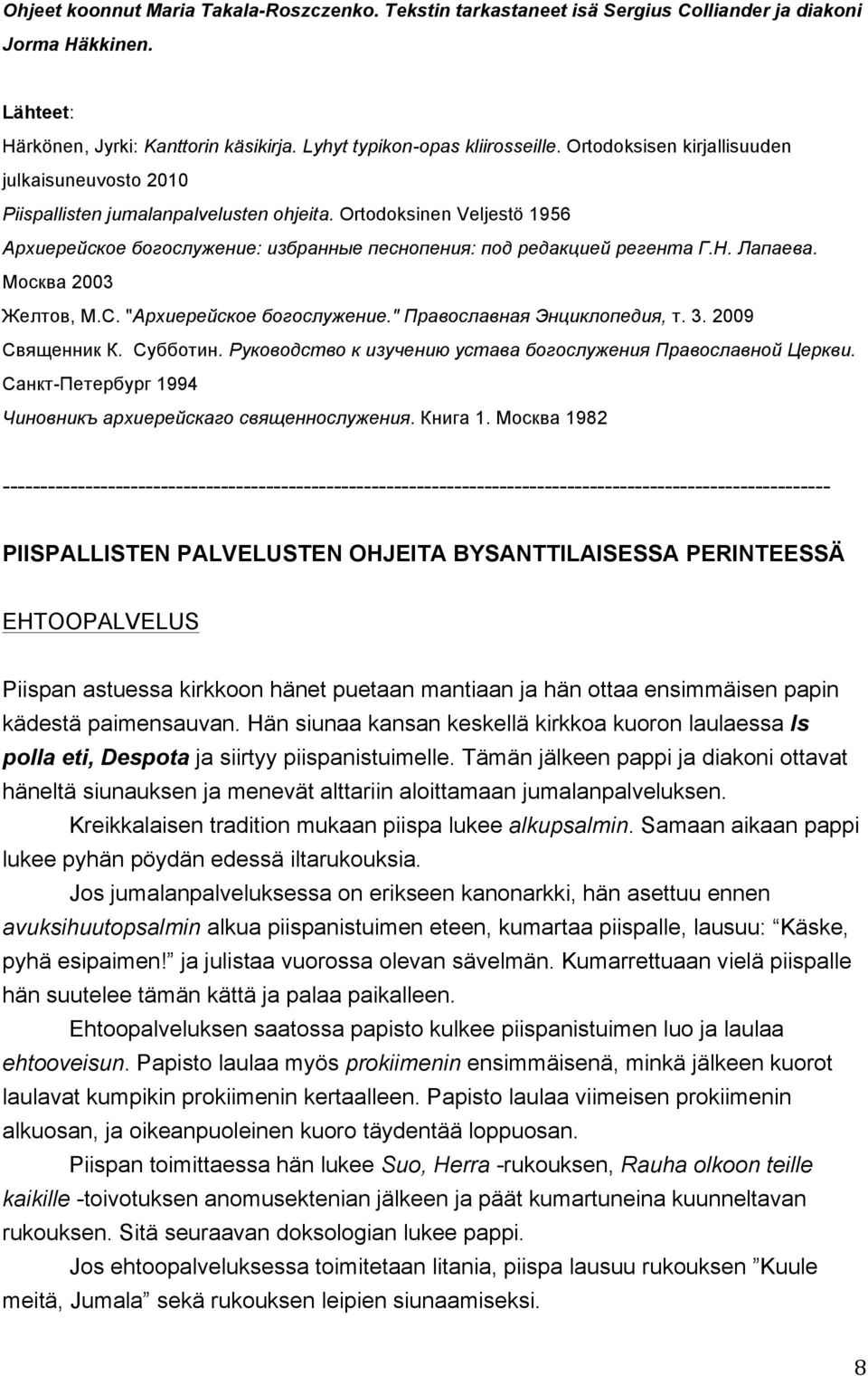 Лапаева. Москва 2003 Желтов, М.С. "Архиерейское богослужение." Православная Энциклопедия, т. 3. 2009 Священник К. Субботин. Руководство к изучению устава богослужения Православной Церкви.