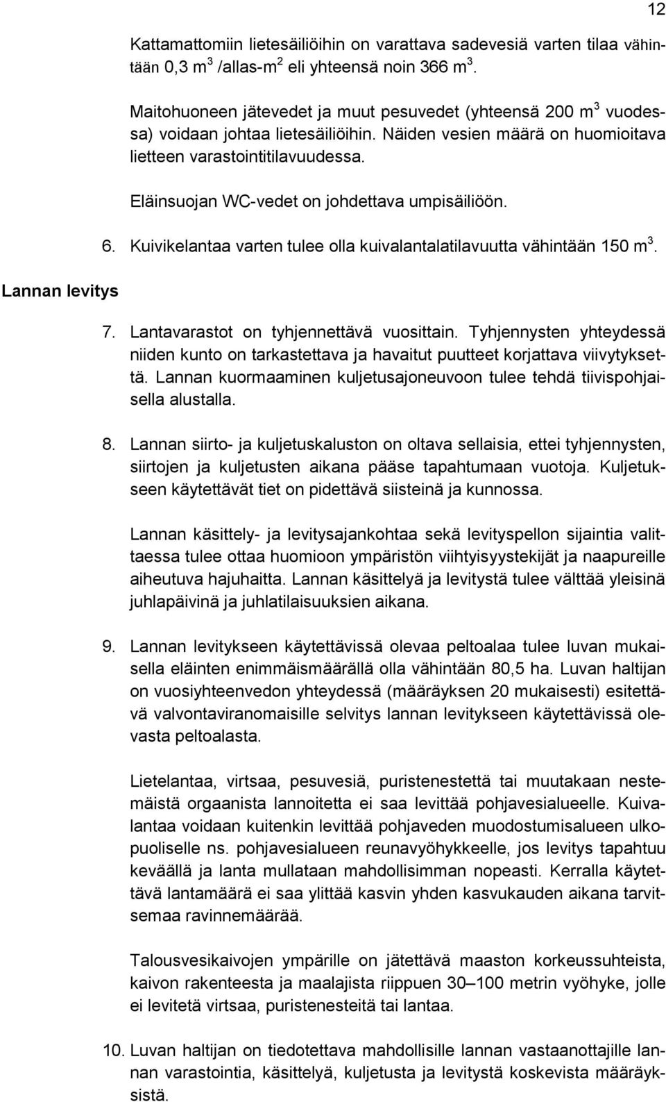 Eläinsuojan WC-vedet on johdettava umpisäiliöön. 6. Kuivikelantaa varten tulee olla kuivalantalatilavuutta vähintään 150 m 3. 7. Lantavarastot on tyhjennettävä vuosittain.