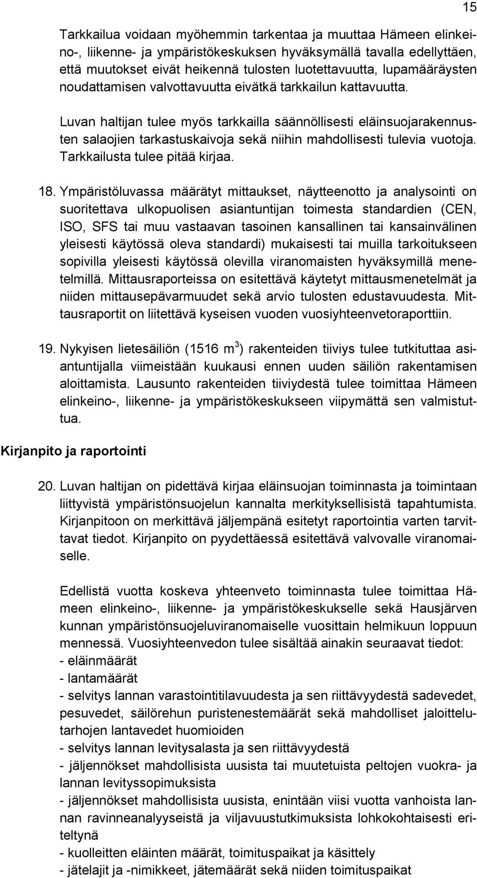 Luvan haltijan tulee myös tarkkailla säännöllisesti eläinsuojarakennusten salaojien tarkastuskaivoja sekä niihin mahdollisesti tulevia vuotoja. Tarkkailusta tulee pitää kirjaa. 18.