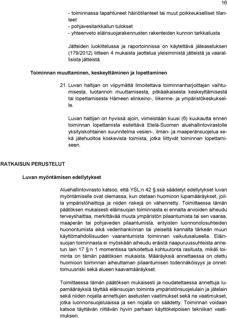 Luvan haltijan on viipymättä ilmoitettava toiminnanharjoittajan vaihtumisesta, tuotannon muuttamisesta, pitkäaikaisesta keskeyttämisestä tai lopettamisesta Hämeen elinkeino-, liikenne- ja