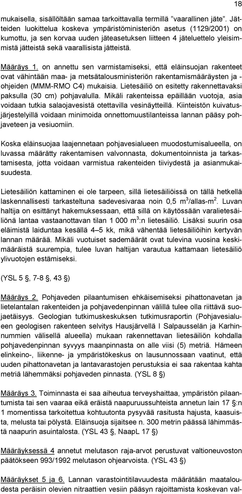 Määräys 1. on annettu sen varmistamiseksi, että eläinsuojan rakenteet ovat vähintään maa- ja metsätalousministeriön rakentamismääräysten ja - ohjeiden (MMM-RMO C4) mukaisia.