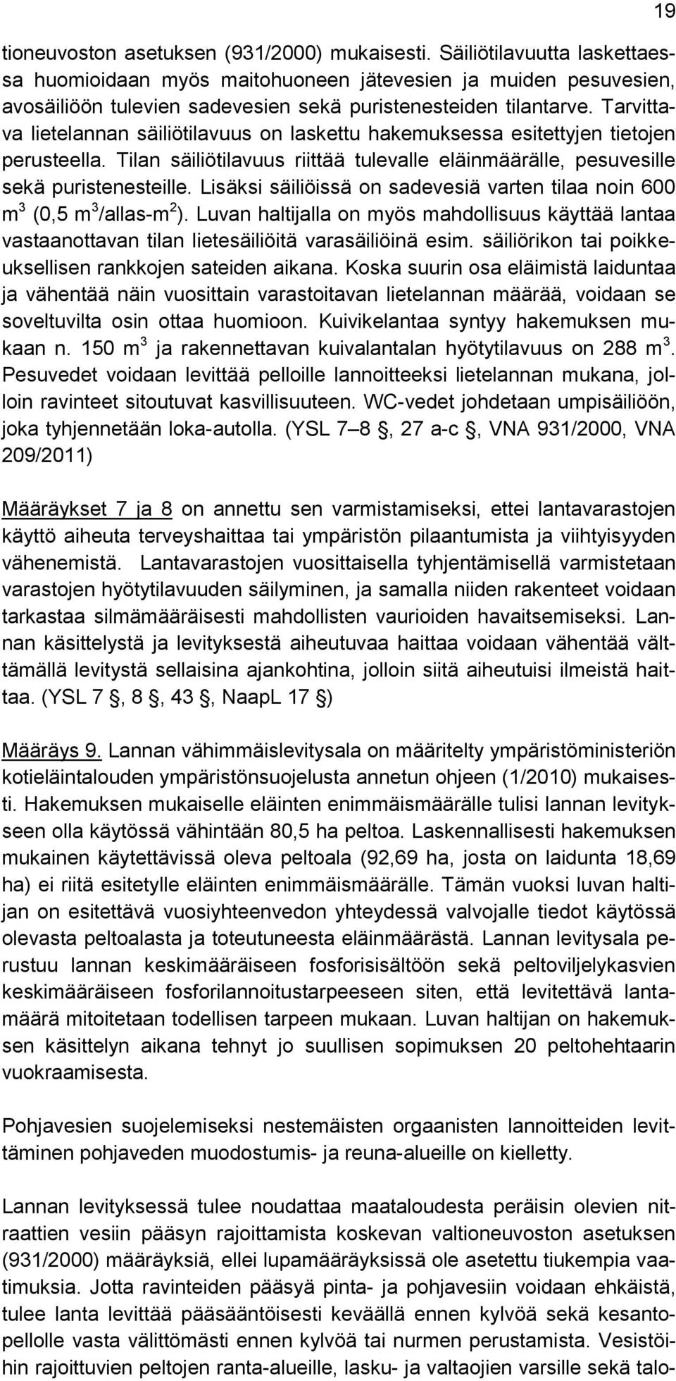 Tarvittava lietelannan säiliötilavuus on laskettu hakemuksessa esitettyjen tietojen perusteella. Tilan säiliötilavuus riittää tulevalle eläinmäärälle, pesuvesille sekä puristenesteille.