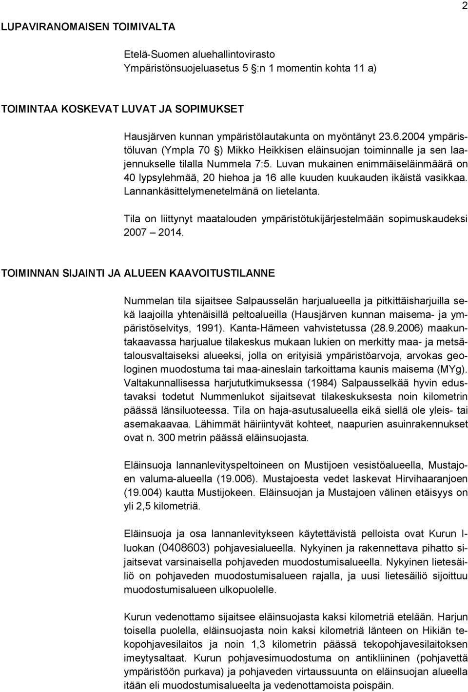 Luvan mukainen enimmäiseläinmäärä on 40 lypsylehmää, 20 hiehoa ja 16 alle kuuden kuukauden ikäistä vasikkaa. Lannankäsittelymenetelmänä on lietelanta.