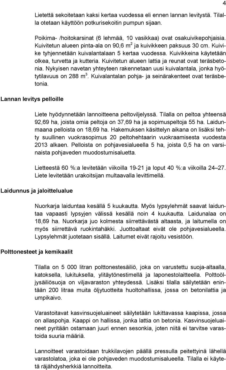 Kuivikkeina käytetään olkea, turvetta ja kutteria. Kuivitetun alueen lattia ja reunat ovat teräsbetonia. Nykyisen navetan yhteyteen rakennetaan uusi kuivalantala, jonka hyötytilavuus on 288 m 3.