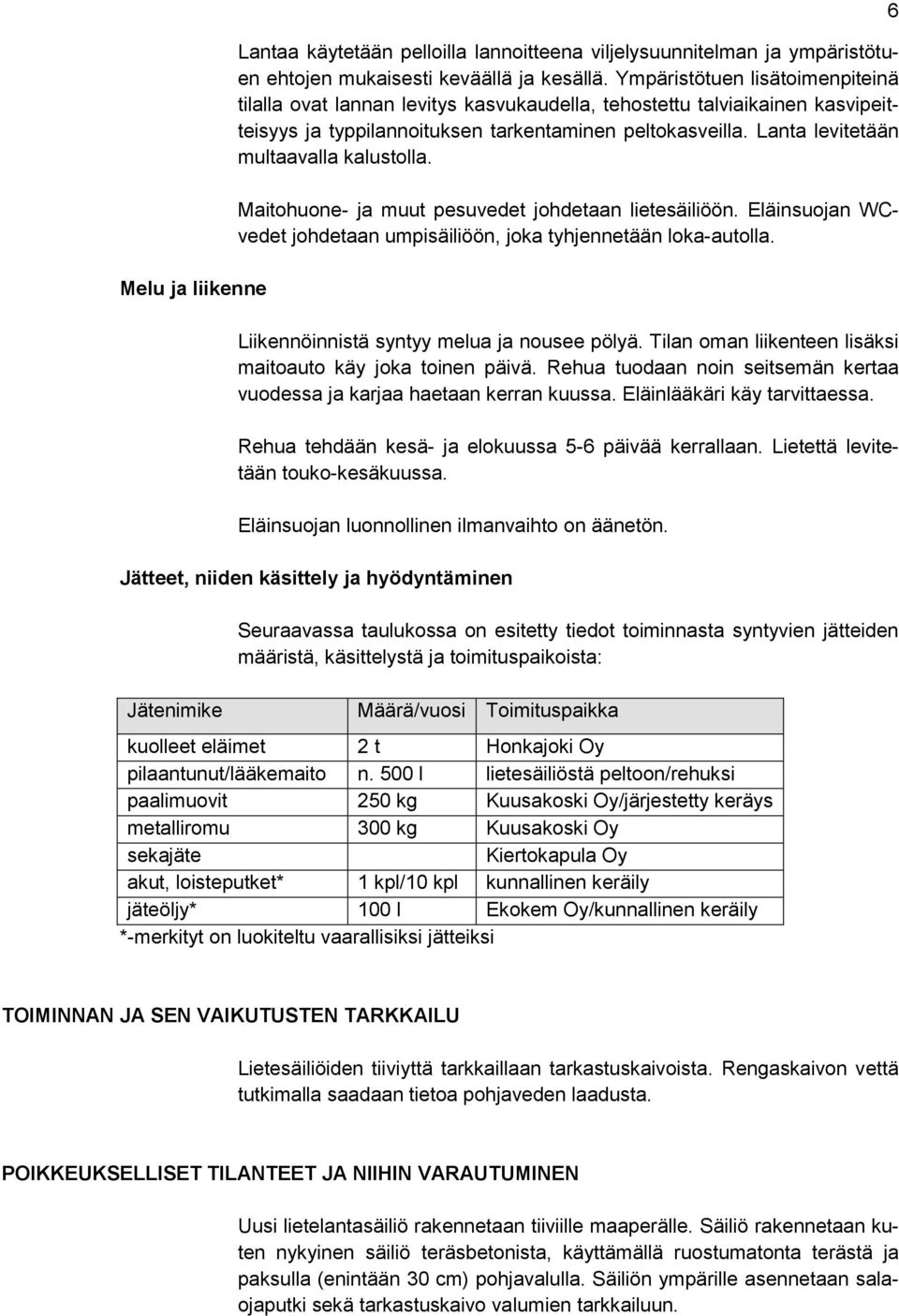 Lanta levitetään multaavalla kalustolla. Maitohuone- ja muut pesuvedet johdetaan lietesäiliöön. Eläinsuojan WCvedet johdetaan umpisäiliöön, joka tyhjennetään loka-autolla.