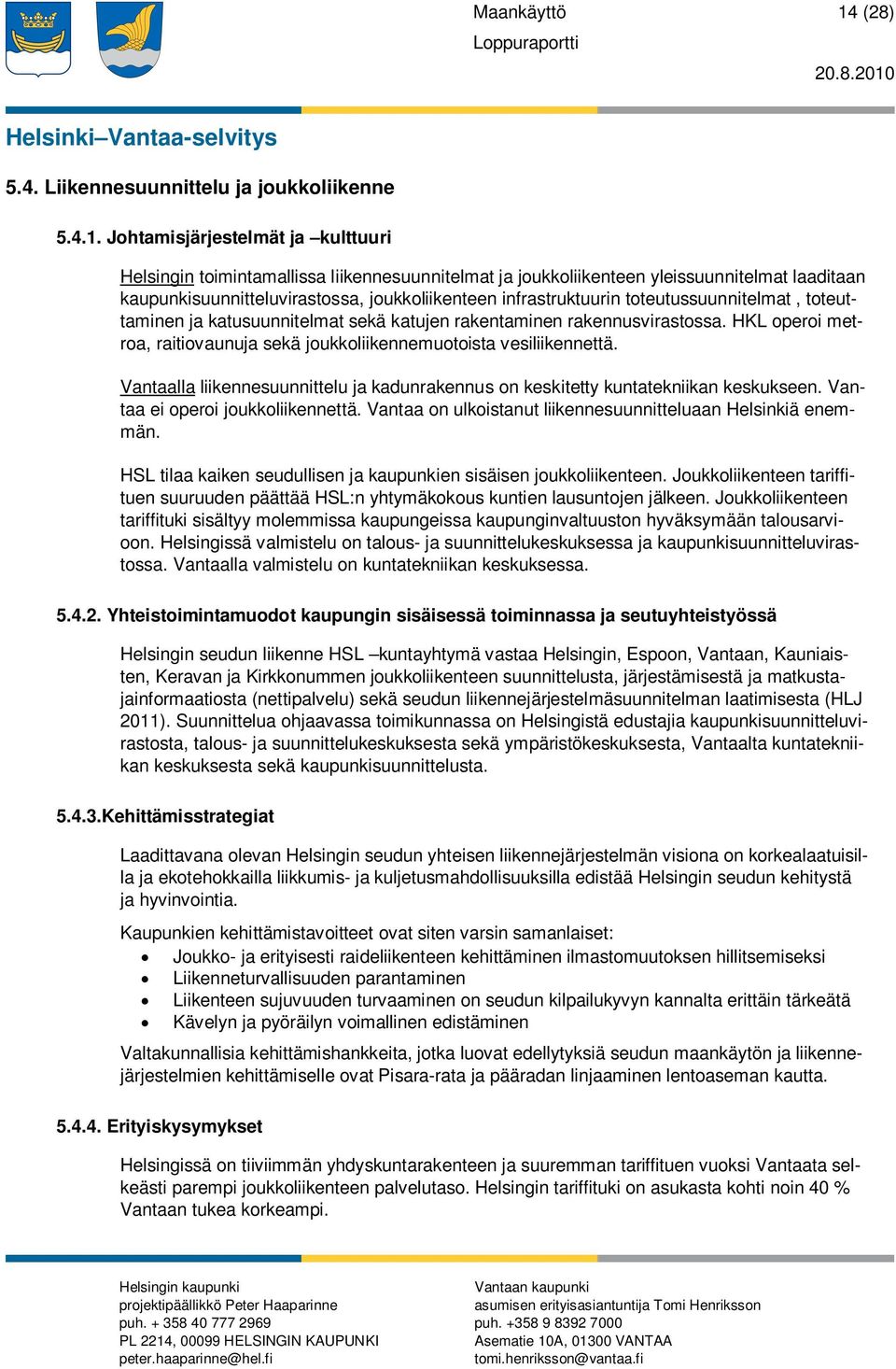 Johtamisjärjestelmät ja kulttuuri Helsingin toimintamallissa liikennesuunnitelmat ja joukkoliikenteen yleissuunnitelmat laaditaan kaupunkisuunnitteluvirastossa, joukkoliikenteen infrastruktuurin