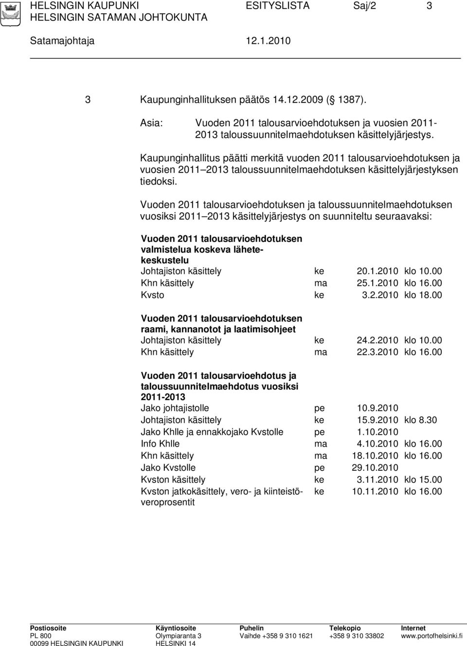 Kaupunginhallitus päätti merkitä vuoden 2011 talousarvioehdotuksen ja vuosien 2011 2013 taloussuunnitelmaehdotuksen käsittelyjärjestyksen tiedoksi.