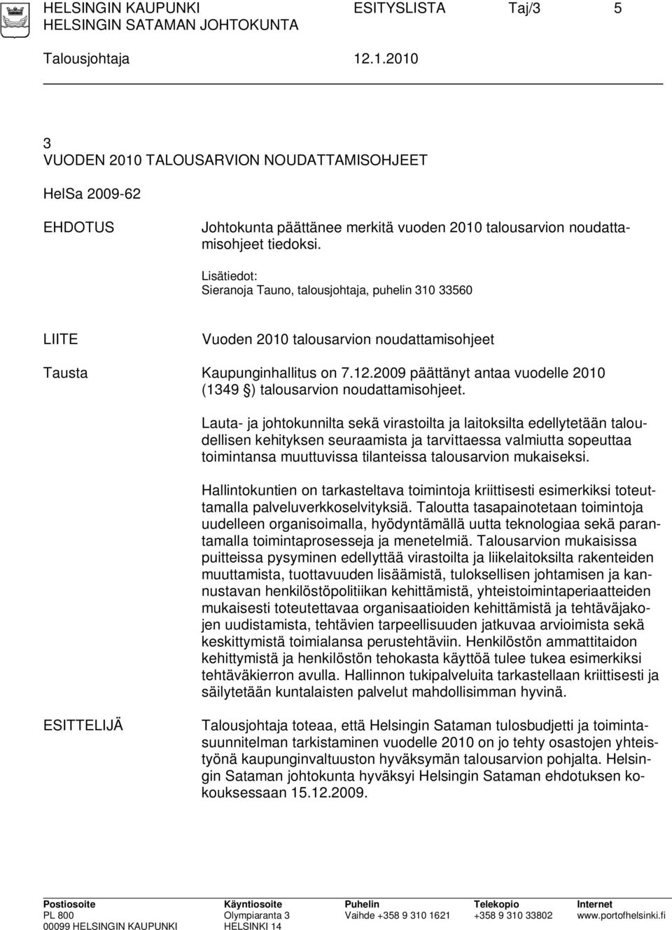 Lisätiedot: Sieranoja Tauno, talousjohtaja, puhelin 310 33560 LIITE Vuoden 2010 talousarvion noudattamisohjeet Tausta Kaupunginhallitus on 7.12.