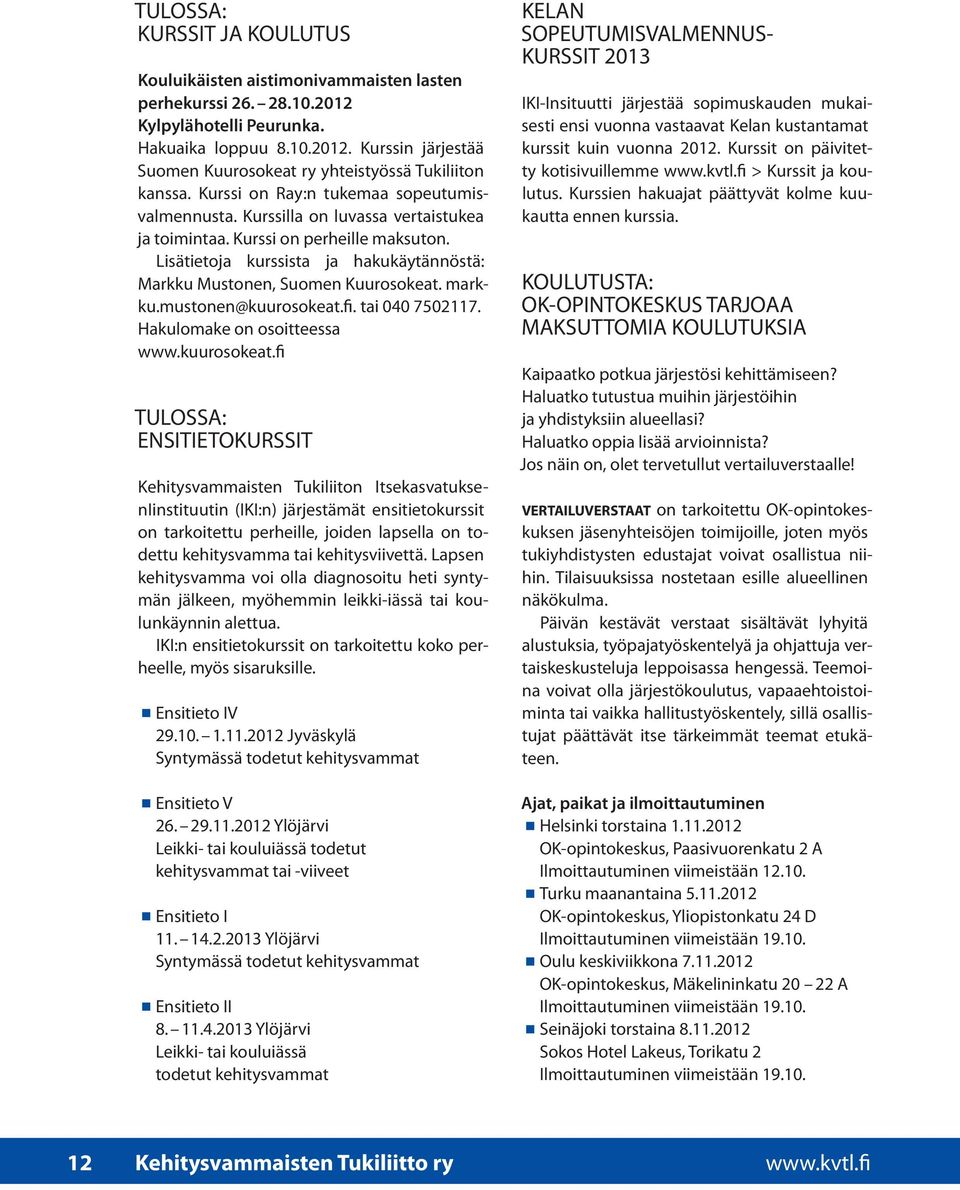 Lisätietoja kurssista ja hakukäytännöstä: Markku Mustonen, Suomen Kuurosokeat. markku.mustonen@kuurosokeat.