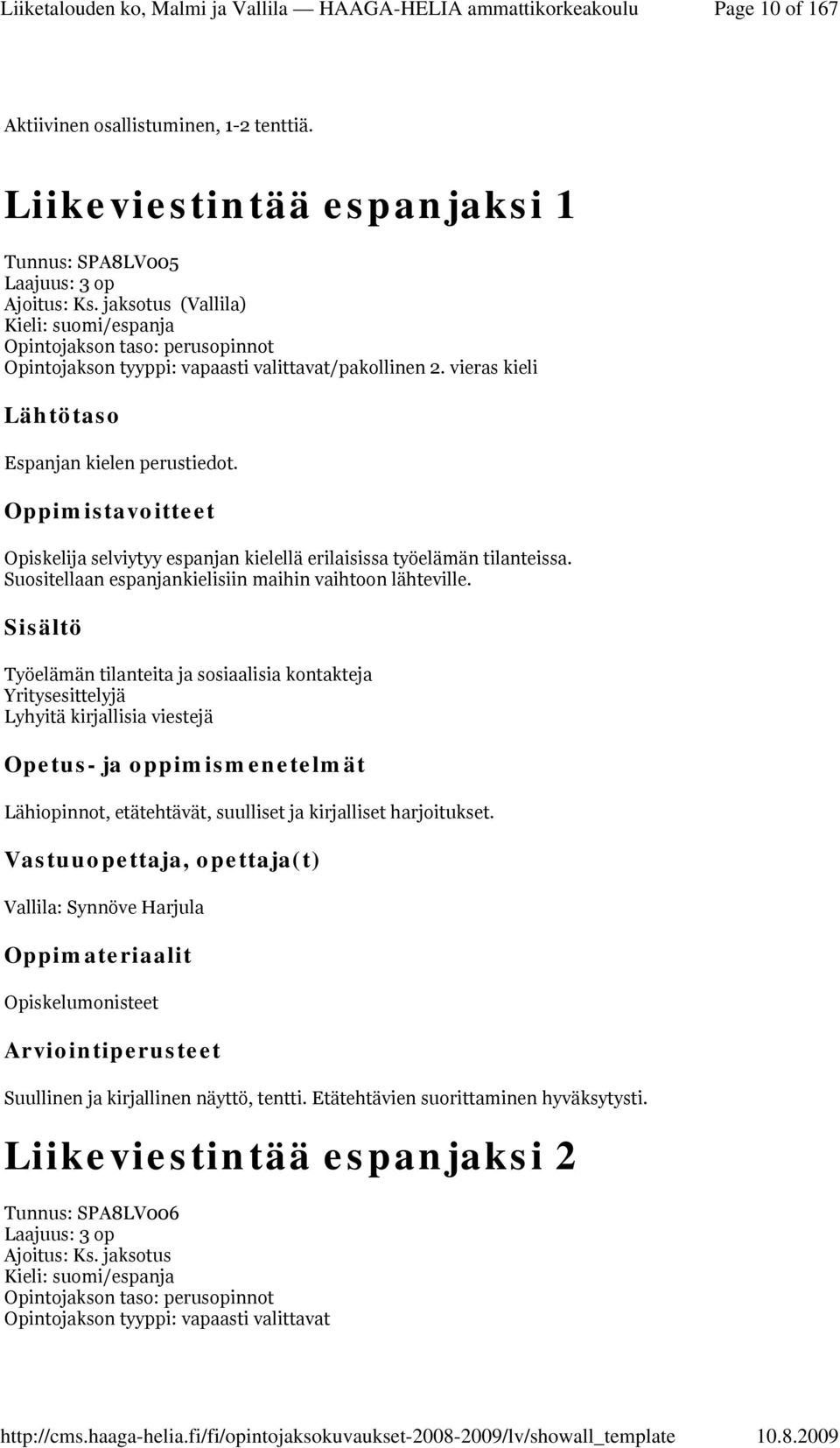 Opiskelija selviytyy espanjan kielellä erilaisissa työelämän tilanteissa. Suositellaan espanjankielisiin maihin vaihtoon lähteville.