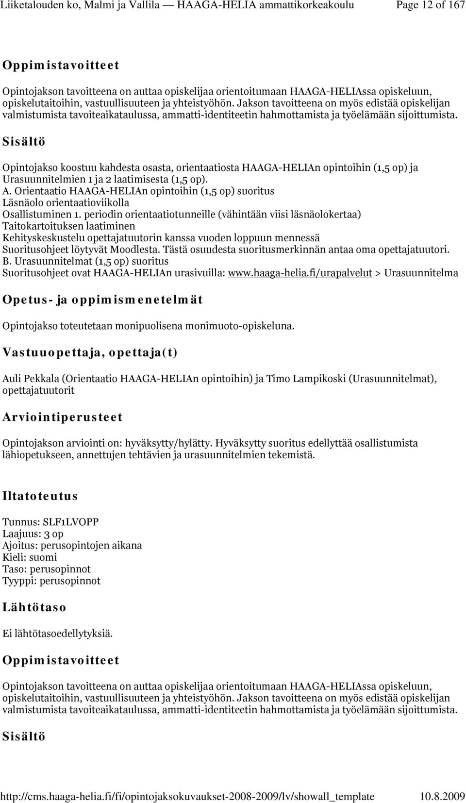 Opintojakso koostuu kahdesta osasta, orientaatiosta HAAGA-HELIAn opintoihin (1,5 op) ja Urasuunnitelmien 1 ja 2 laatimisesta (1,5 op). A.