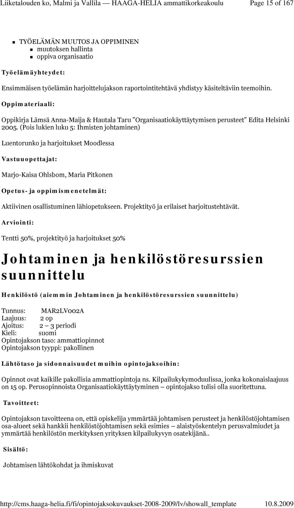 (Pois lukien luku 5: Ihmisten johtaminen) Luentorunko ja harjoitukset Moodlessa Vastuuopettajat: Marjo-Kaisa Ohlsbom, Maria Pitkonen : Aktiivinen osallistuminen lähiopetukseen.