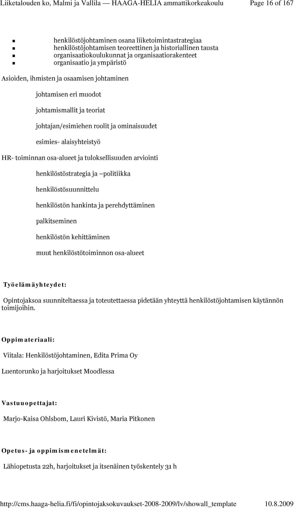 tuloksellisuuden arviointi henkilöstöstrategia ja politiikka henkilöstösuunnittelu henkilöstön hankinta ja perehdyttäminen palkitseminen henkilöstön kehittäminen muut henkilöstötoiminnon osa-alueet