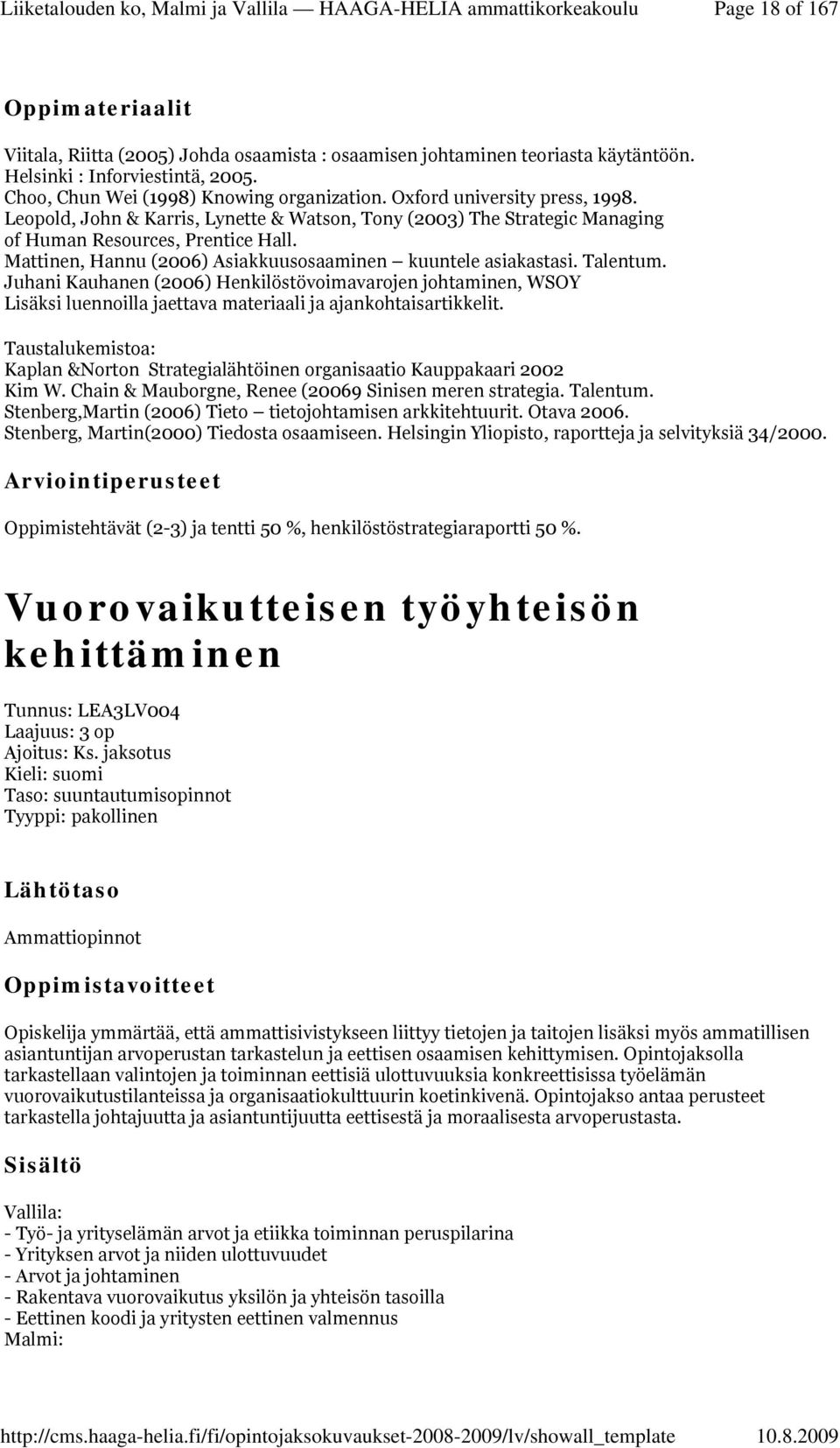 Mattinen, Hannu (2006) Asiakkuusosaaminen kuuntele asiakastasi. Talentum.