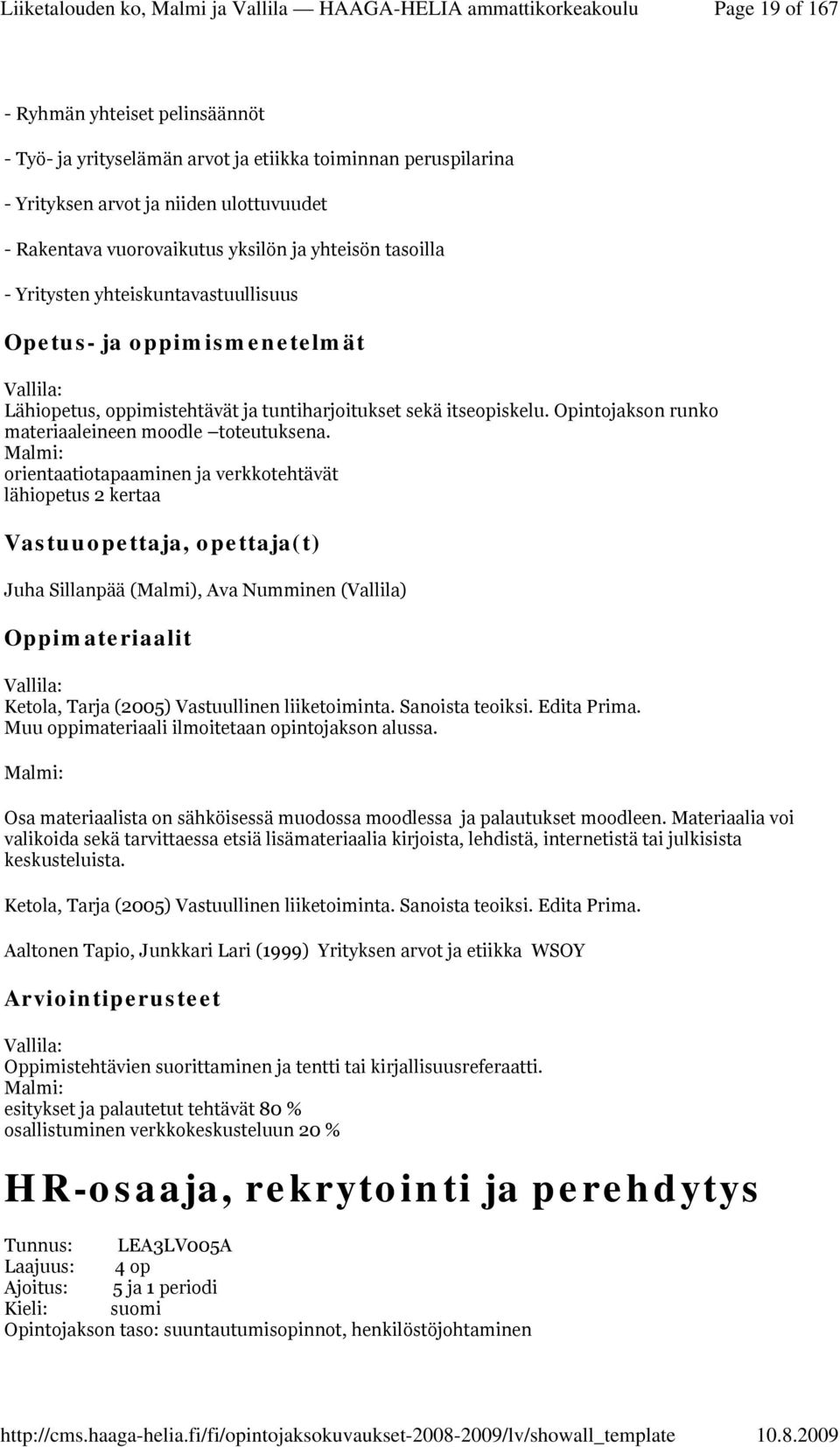 Malmi: orientaatiotapaaminen ja verkkotehtävät lähiopetus 2 kertaa Juha Sillanpää (Malmi), Ava Numminen (Vallila) Vallila: Ketola, Tarja (2005) Vastuullinen liiketoiminta. Sanoista teoiksi.