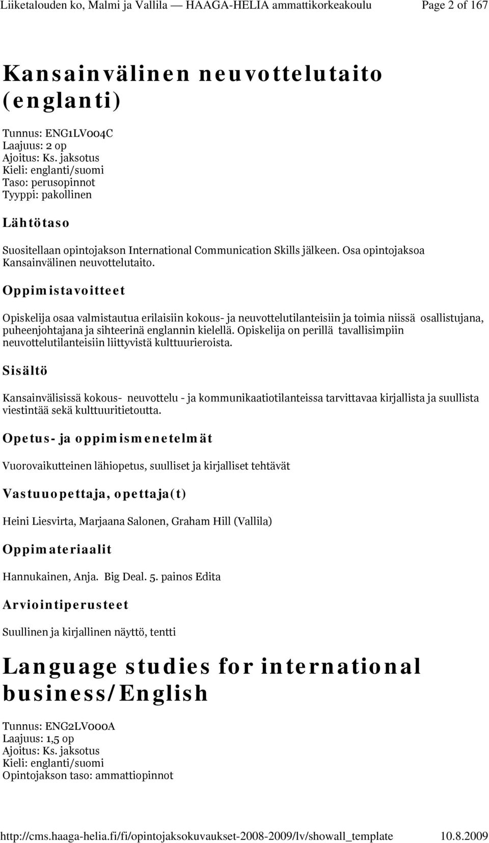 Opiskelija osaa valmistautua erilaisiin kokous- ja neuvottelutilanteisiin ja toimia niissä osallistujana, puheenjohtajana ja sihteerinä englannin kielellä.