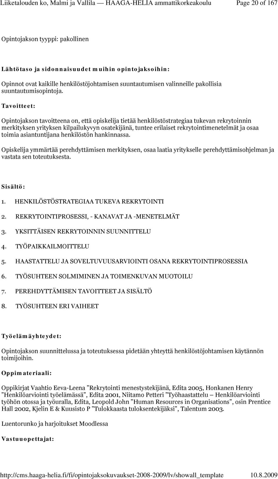 osaa toimia asiantuntijana henkilöstön hankinnassa. Opiskelija ymmärtää perehdyttämisen merkityksen, osaa laatia yritykselle perehdyttämisohjelman ja vastata sen toteutuksesta. : 1.