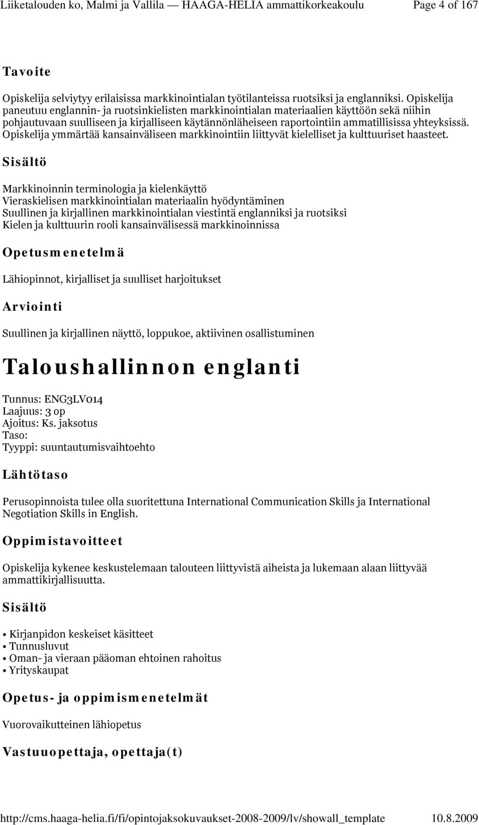 yhteyksissä. Opiskelija ymmärtää kansainväliseen markkinointiin liittyvät kielelliset ja kulttuuriset haasteet.