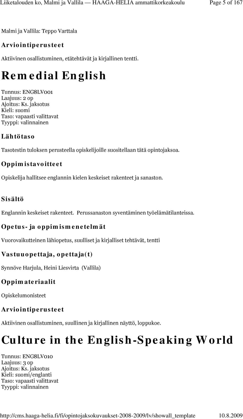 Opiskelija hallitsee englannin kielen keskeiset rakenteet ja sanaston. Englannin keskeiset rakenteet. Perussanaston syventäminen työelämätilanteissa.