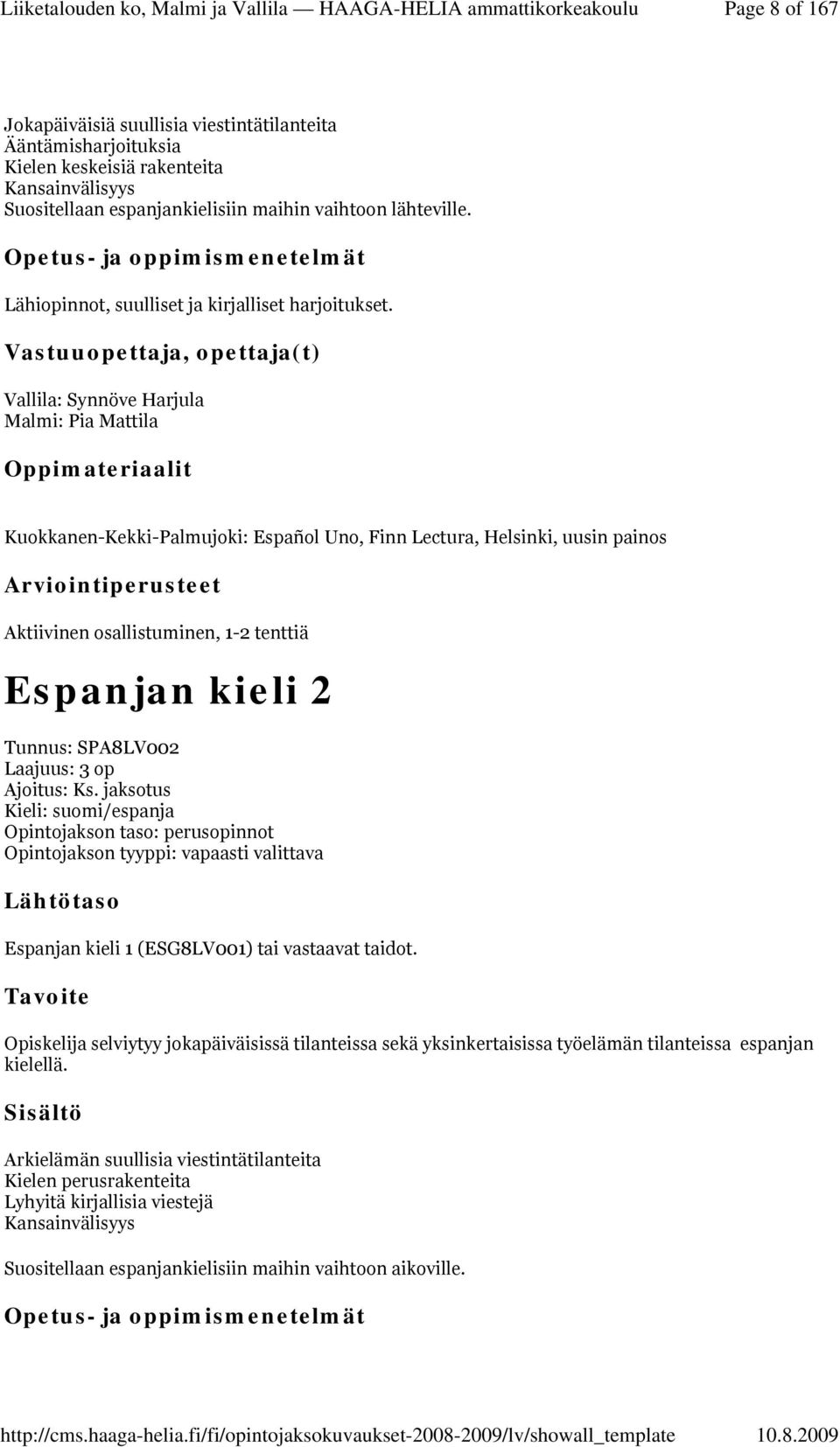 Vallila: Synnöve Harjula Malmi: Pia Mattila Kuokkanen-Kekki-Palmujoki: Español Uno, Finn Lectura, Helsinki, uusin painos Aktiivinen osallistuminen, 1-2 tenttiä Espanjan kieli 2 Tunnus: SPA8LV002