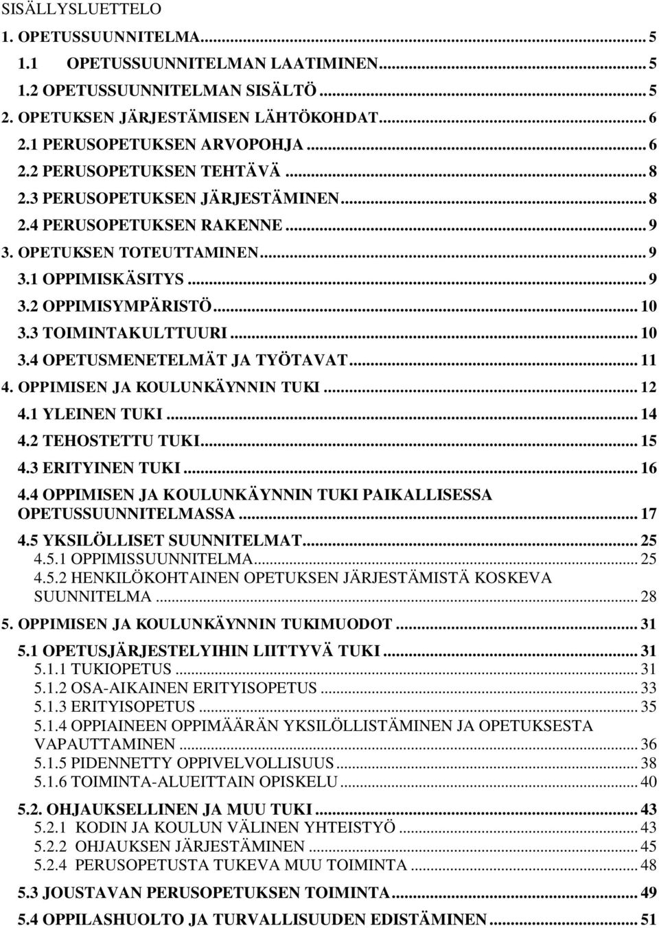 .. 11 4. OPPIMISEN JA KOULUNKÄYNNIN TUKI... 12 4.1 YLEINEN TUKI... 14 4.2 TEHOSTETTU TUKI... 15 4.3 ERITYINEN TUKI... 16 4.4 OPPIMISEN JA KOULUNKÄYNNIN TUKI PAIKALLISESSA OPETUSSUUNNITELMASSA... 17 4.