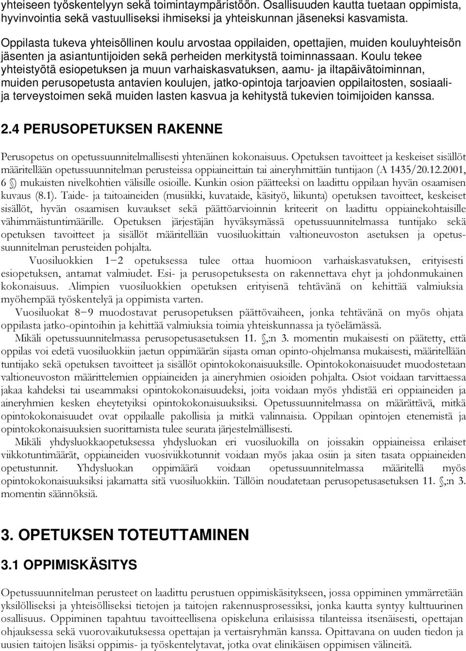 Koulu tekee yhteistyötä esiopetuksen ja muun varhaiskasvatuksen, aamu- ja iltapäivätoiminnan, muiden perusopetusta antavien koulujen, jatko-opintoja tarjoavien oppilaitosten, sosiaalija terveystoimen