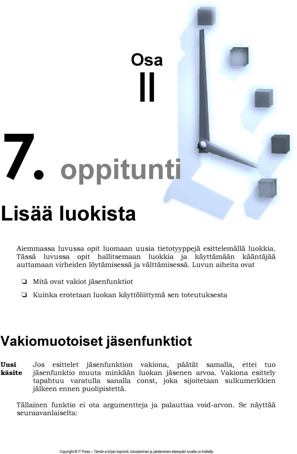 Luvun aiheita ovat Mitä ovat vakiot jäsenfunktiot Kuinka erotetaan luokan käyttöliittymä sen toteutuksesta Vakiomuotoiset jäsenfunktiot Uusi käsite Jos esittelet