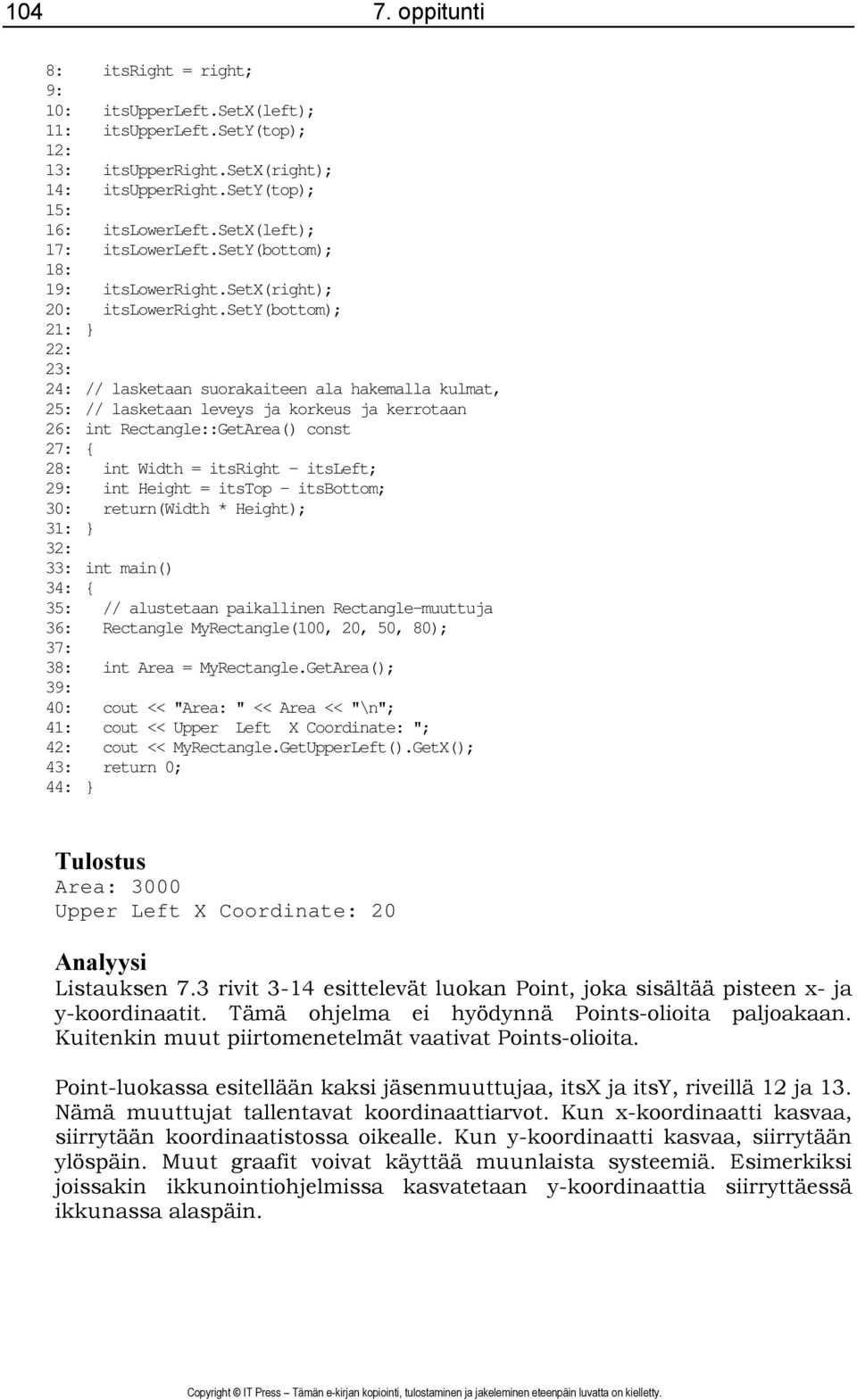 sety(bottom); 21: } 22: 23: 24: // lasketaan suorakaiteen ala hakemalla kulmat, 25: // lasketaan leveys ja korkeus ja kerrotaan 26: int Rectangle::GetArea() const 27: { 28: int Width = itsright -