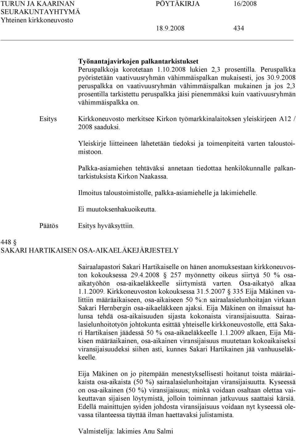 Palkka asiamiehen tehtäväksi annetaan tiedottaa henkilökunnalle palkantarkistuksista Kirkon Naakassa. Ilmoitus taloustoimistolle, palkka asiamiehelle ja lakimiehelle. Ei muutoksenhakuoikeutta.